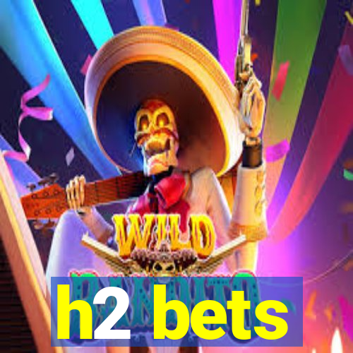 h2 bets